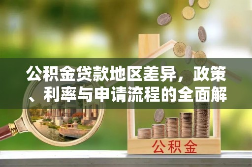 月湖公积金贷款地区差异，政策、利率与申请流程的全面解析
