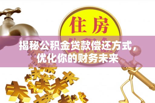 月湖揭秘公积金贷款偿还方式，优化你的财务未来
