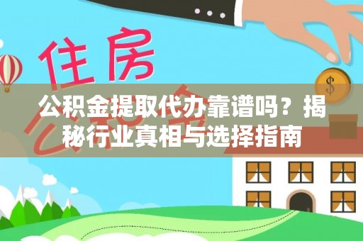 月湖公积金提取代办靠谱吗？揭秘行业真相与选择指南