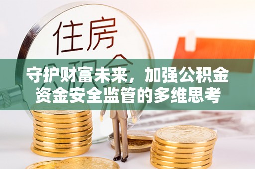 月湖守护财富未来，加强公积金资金安全监管的多维思考