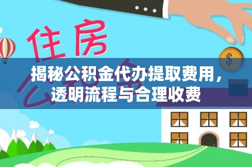 月湖揭秘公积金代办提取费用，透明流程与合理收费