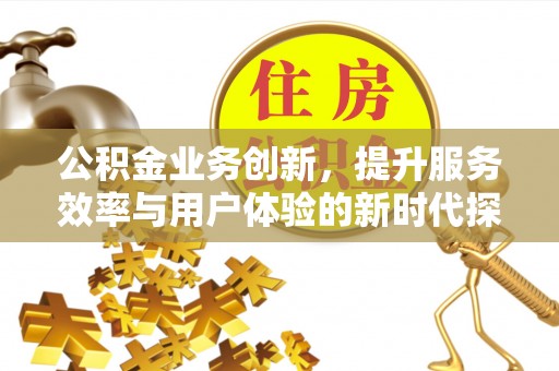 月湖公积金业务创新，提升服务效率与用户体验的新时代探索