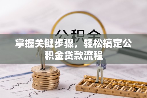 月湖掌握关键步骤，轻松搞定公积金贷款流程